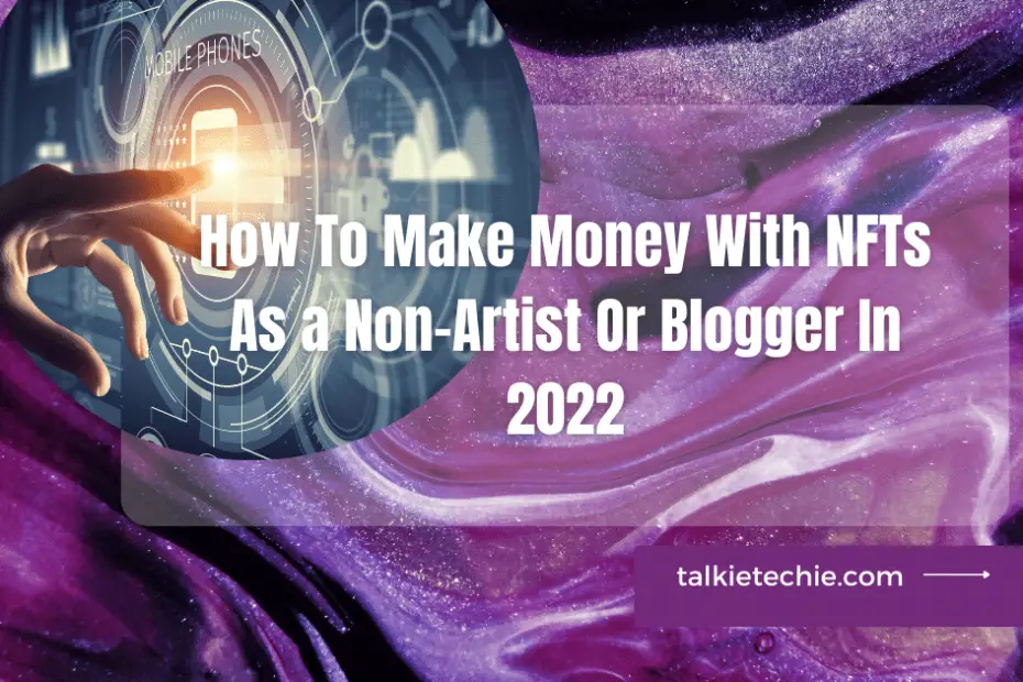 How To Make Money With NFTs As a Non-Artist Or Blogger In 2022